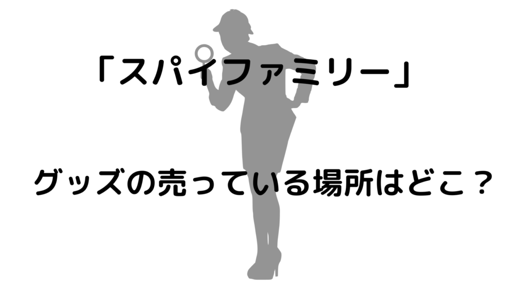 スパイファミリーのグッズの売っている場所はどこ 豆もち ブログ